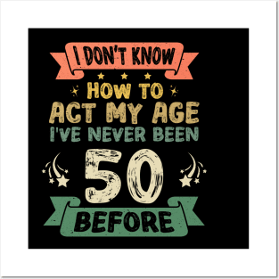 I don't know how to act my age I've never been 50 before Funny saying Posters and Art